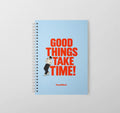 Good Things Take Time! Notebook